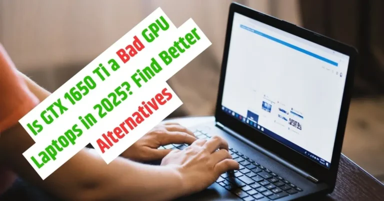 Is GTX 1650 Ti a Bad GPU Laptops in 2025? Find Better Alternatives